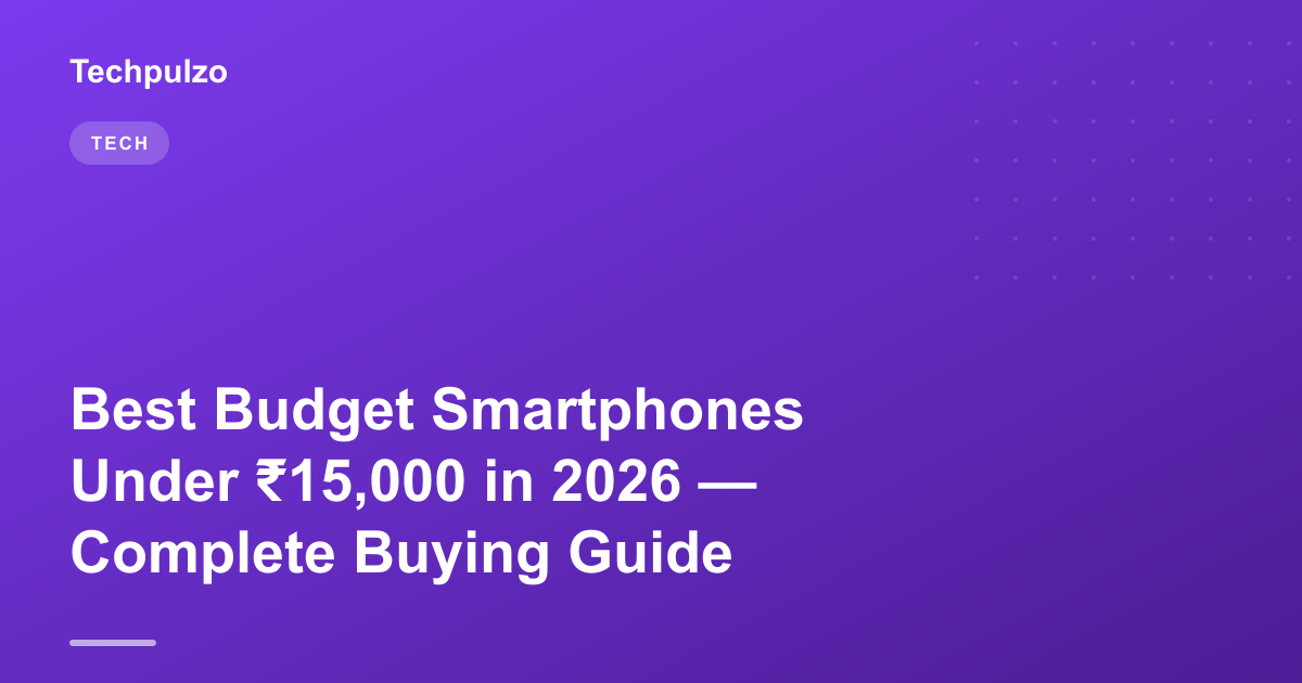 Best Budget Smartphones Under ₹15,000 in 2026 — Complete Buying Guide