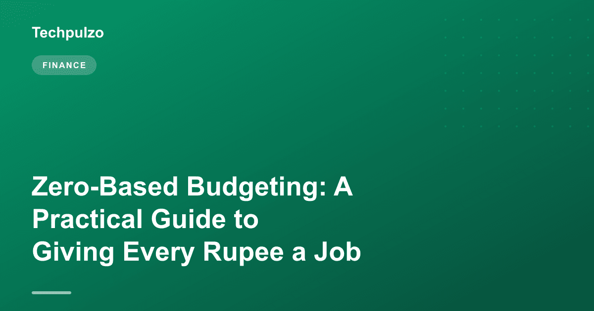 Zero-Based Budgeting: A Practical Guide to Giving Every Rupee a Job