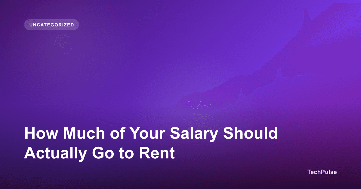 How Much of Your Salary Should Actually Go to Rent