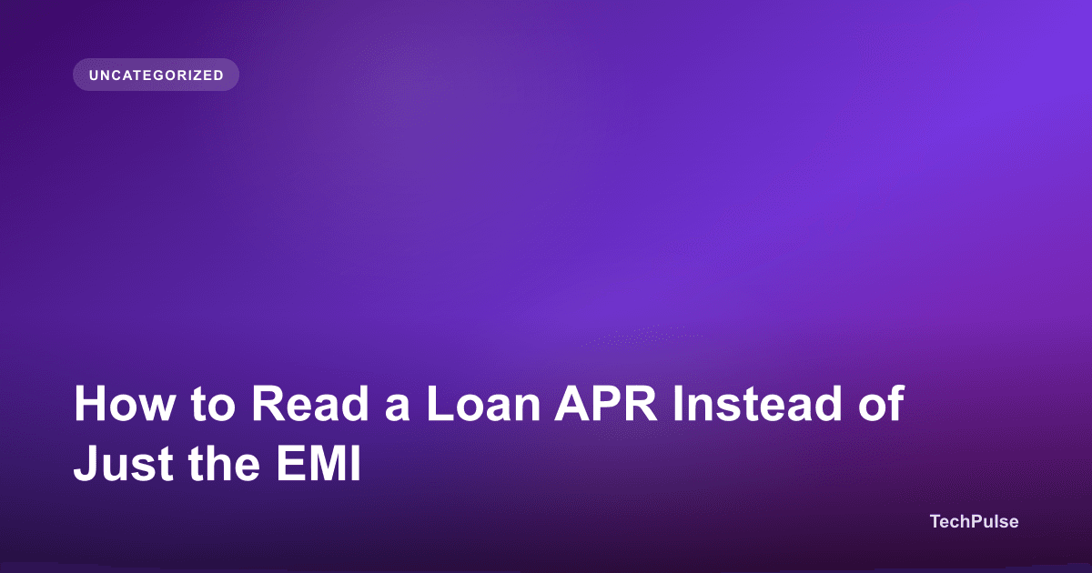 How to Read a Loan APR Instead of Just the EMI