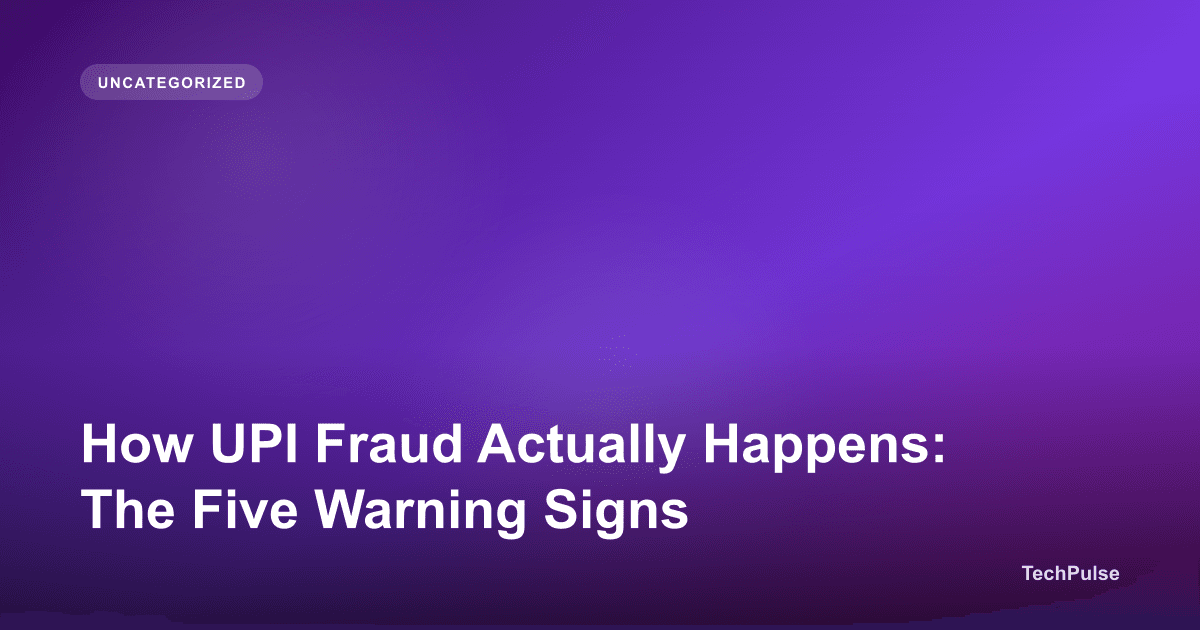 How UPI Fraud Actually Happens: The Five Warning Signs