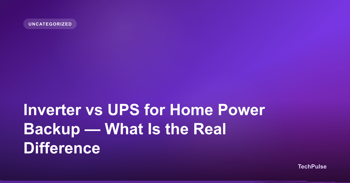 Inverter vs UPS for Home Power Backup — What Is the Real Difference