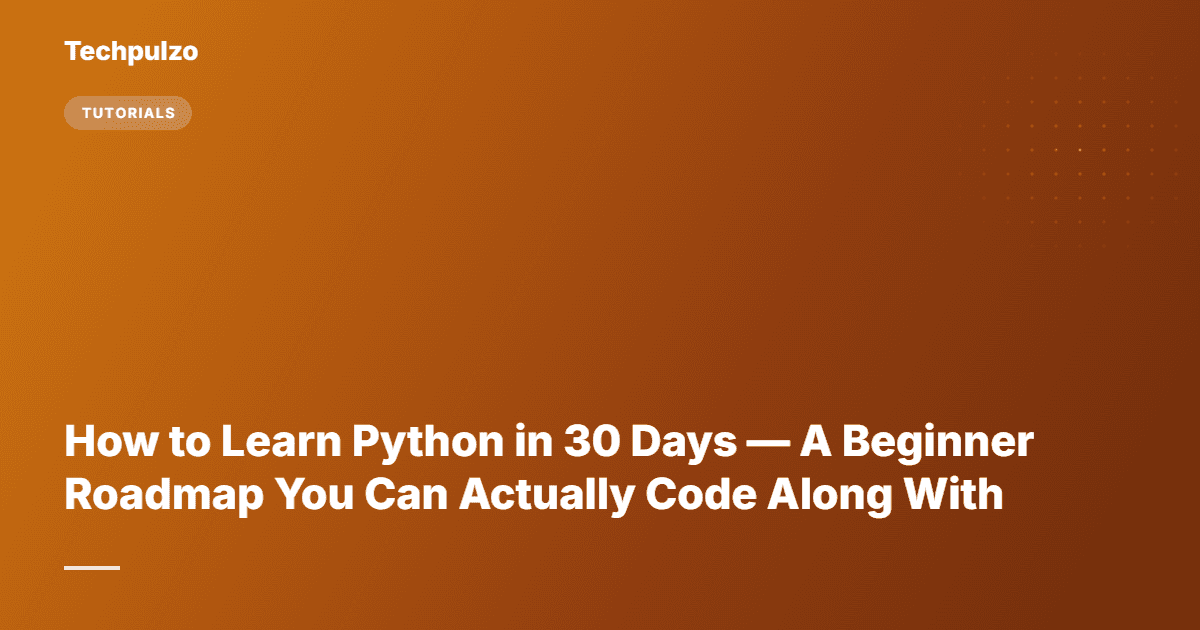 How to Learn Python in 30 Days — A Beginner Roadmap You Can Actually Code Along With